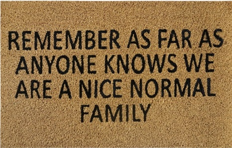 Doormat 60cm x 40cm - 'Remember As Far As Anyone Knows We Are A Nice Normal Family'
